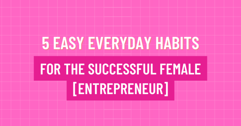 Unlock Your Business Brilliance: 5 Easy Everyday Habits for the Successful Female Entrepreneur